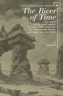 Image for The River of Time: Time-Space, History, and Language in Avant-Garde, Modernist, and Contemporary Russian and Anglo-American Poetry