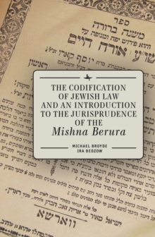 Image for Codification of Jewish Law and an Introduction to the Jurisprudence of the Mishna Berura