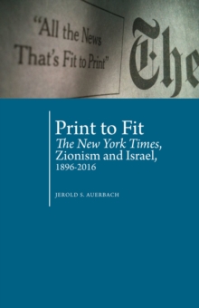 Image for Print to Fit : The New York Times, Zionism and Israel (1896-2016)