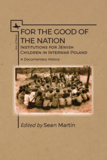 Image for For the Good of the Nation : Institutions for Jewish Children in Interwar Poland. A Documentary History
