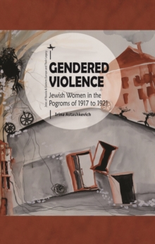 Image for Gendered Violence : Jewish Women in the Pogroms of 1917 to 1921