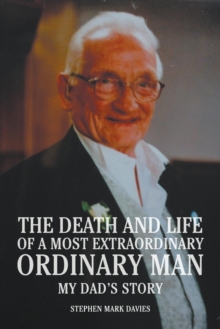 Image for The Death and Life of a Most Extraordinary Ordinary Man : My Dad's Story