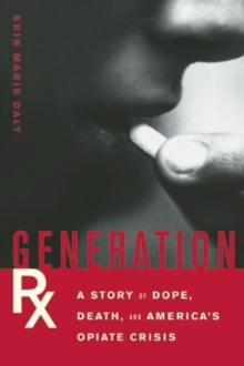 Generation Rx: A Story of Dope, Death, and America’s Opiate Crisis