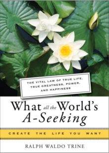 Image for What All The World's A-Seeking: The Vital Law of True Life, True Greatness, Power, and Happiness