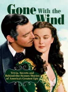 Image for Gone With The Wind: Trivia, Secrets, and Behind-the-Scenes Stories of America's Greatest Epic