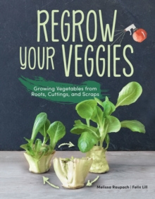 Regrow Your Veggies: Growing Vegetables from Roots, Cuttings, and Scraps