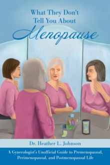 Image for What they don't tell you about menopause: a gynecologist's unofficial guide to premenopausal, perimenopausal and postmenopausal life