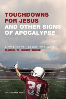 Image for Touchdowns for Jesus and Other Signs of Apocalypse : Lifting the Veil on Big-Time Sports