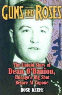 Image for Guns and Roses: The Untold Story of Dean O'Banion, Chicago's Big Shot Before Al Capone