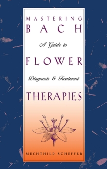 Image for Mastering Bach Flower Therapies: A Guide to Diagnosis and Treatment
