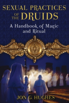 Image for Sexual practices of the Druids  : a handbook of magic and ritual