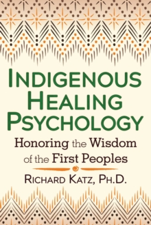 Image for Indigenous healing psychology: honoring the wisdom of the first peoples