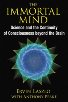 The Immortal Mind: Science and the Continuity of Consciousness beyond the Brain