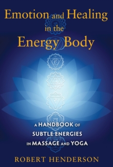 Image for Emotion and healing in the energy body  : a handbook of subtle energies in massage and yoga