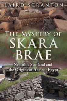 The Mystery of Skara Brae: Neolithic Scotland and the Origins of Ancient Egypt