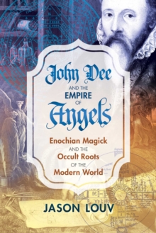 Image for John Dee and the Empire of Angels : Enochian Magick and the Occult Roots of the Modern World