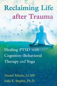 Image for Reclaiming Life after Trauma : Healing PTSD with Cognitive-Behavioral Therapy and Yoga