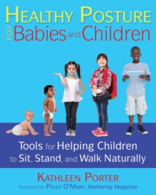 Image for Healthy posture for babies and children  : tools for helping children to sit, stand, and walk naturally