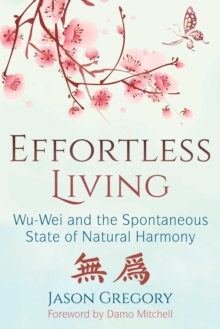 Image for Effortless living  : Wu-Wei and the spontaneous state of natural harmony
