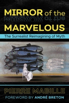 Image for Mirror of the Marvelous : The Surrealist Reimagining of Myth