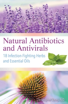 Image for Natural Antibiotics and Antivirals : 18 Infection-Fighting Herbs and Essential Oils