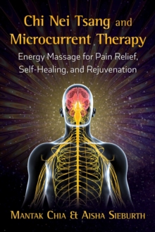 Chi Nei Tsang and Microcurrent Therapy: Energy Massage for Pain Relief, Self-Healing, and Rejuvenation