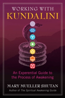 Working with Kundalini: An Experiential Guide to the Process of Awakening