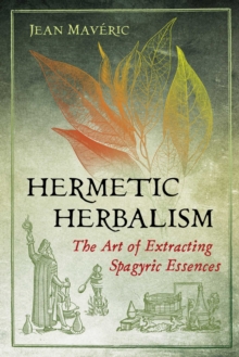 Hermetic Herbalism: The Art of Extracting Spagyric Essences