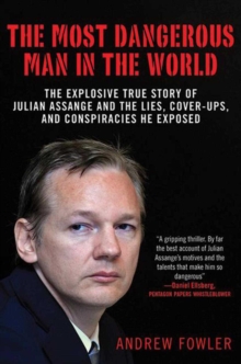 Image for The Most Dangerous Man in the World : The Explosive True Story of the Lies, Cover-ups, and Conspiracies He Exposed