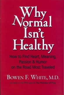 Image for Why Normal Isn't Healthy: How to Find Heart, Meaning, Passion & Humor on the Road Most Traveled