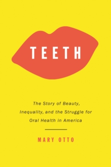 Image for Teeth  : the untold story of beauty, inequality, and the struggle for oral health in America