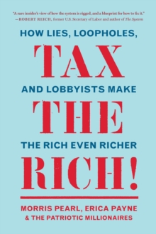 Tax the Rich!: How Lies, Loopholes, and Lobbyists Make the Rich Even Richer