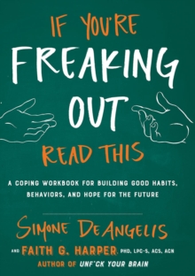 Image for If you're freaking out, read this: a coping workbook for building good habits, behaviors, and hope for the future