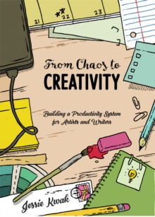 From Chaos To Creativity: Building a Productivity System for Artists and Writers