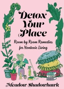 Image for Detox your place: room-by-room remedies for nontoxic living