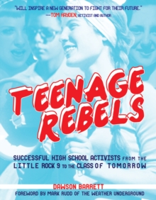 Image for Teenage rebels: stories of successful high school activists, from the Little Rock 9 to the class of tomorrow