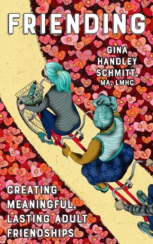 Friending: Creating Meaningful, Lasting Adult Friendships