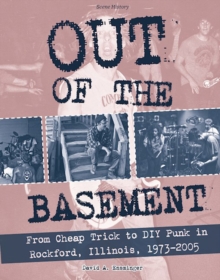 Image for Out of the basement  : from Cheap Trick to DIY punk in Rockford, Illinois, 1973-2005