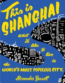 Image for This is Shanghai  : what it's like to live in the world's most populous city