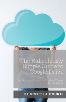Image for The Ridiculously Simple Guide to Google Drive : A Practical Guide to Storing Things In the Cloud