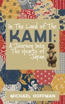 Image for In The Land of the Kami : A Journey Into The Hearts of Japan