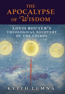 Image for The Apocalypse of Wisdom : Louis Bouyer's Theological Recovery of the Cosmos