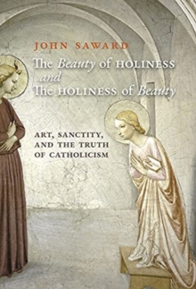 Image for The Beauty of Holiness and the Holiness of Beauty : Art, Sanctity, and the Truth of Catholicism