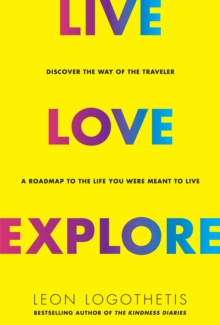 Image for Live love explore: discover the way of the traveler : a roadmap to the life you were meant to live