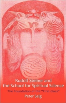 Rudolf Steiner and the School for Spiritual Science: The Foundation of the “First Class”