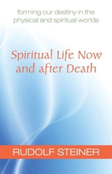 Image for Spiritual Life Now and After Death : Forming Our Destiny in the Physical and Spiritual Worlds