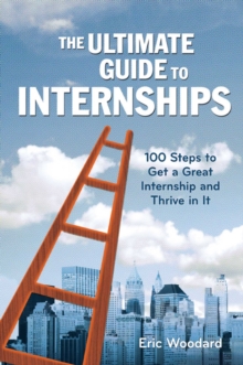 Image for The ultimate guide to internships : everything you need to know to get hired before (and after) graduation