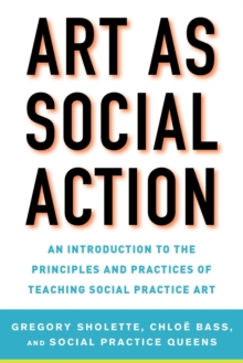 Image for Art as social action: an introduction to the principles and practices of teaching social practice art
