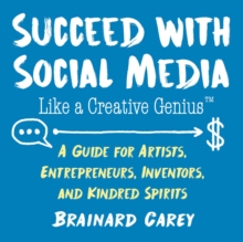 Image for Succeed with Social Media Like a Creative Genius : A Guide for Artists, Entrepreneurs, Inventors, and Kindred Spirits