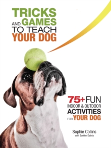 Image for Tricks and games to teach your dog: 75+ fun indoor & outdoor activities to teach your dog